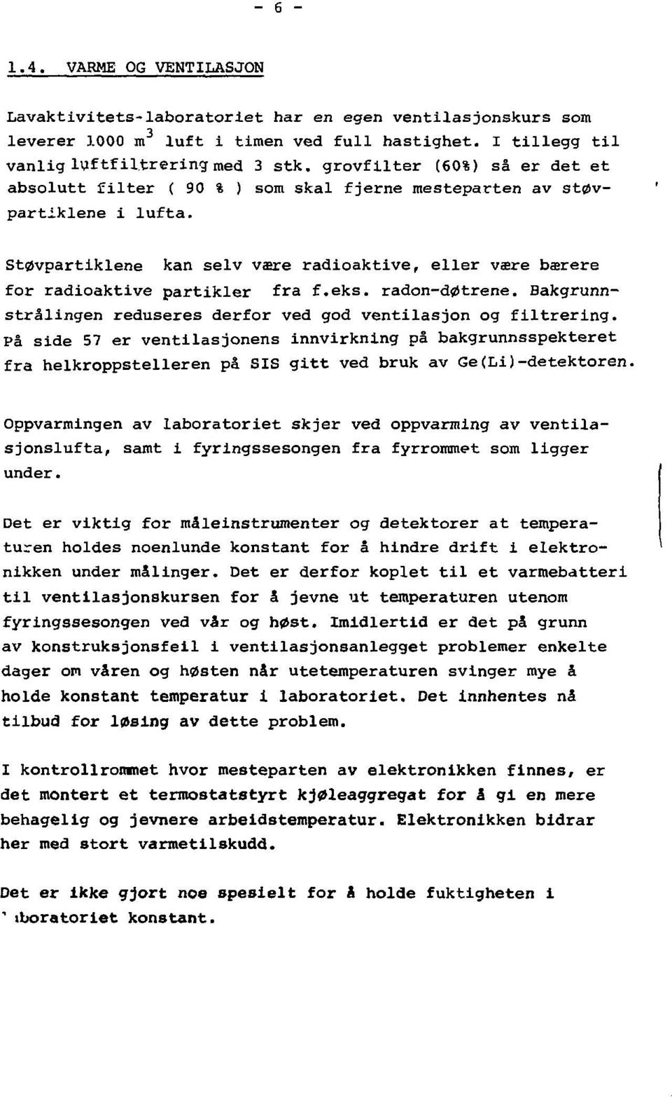 Støvpartiklene kan seiv være radioaktive, eller være bærere for radioaktive partikler fra f.eks. radon-døtrene. Bakgrunnstrålingen reduseres derfor ved god ventilasjon og filtrering.