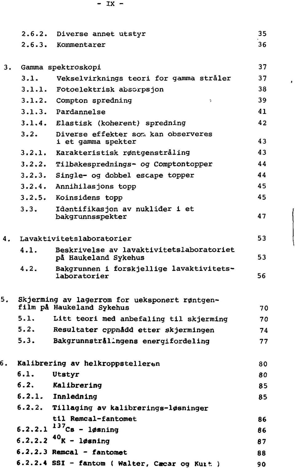 2.3. Single- og dobbel escape topper 44 3.2.4. Annihilasjons topp 45 3.2.5. Koinsidens topp 45 3.3. Identifikasjon av nuklider i et bakgrunnsspekter 4 7 4. Lavaktivitetslaboratorier 53 4.1.