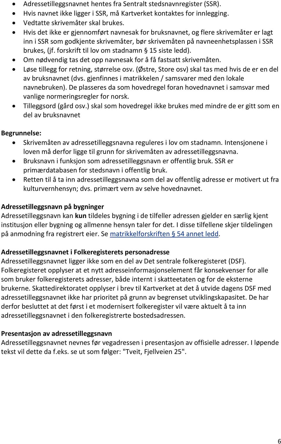 forskrift til lov om stadnamn 15 siste ledd). Om nødvendig tas det opp navnesak for å få fastsatt skrivemåten. Løse tillegg for retning, størrelse osv.