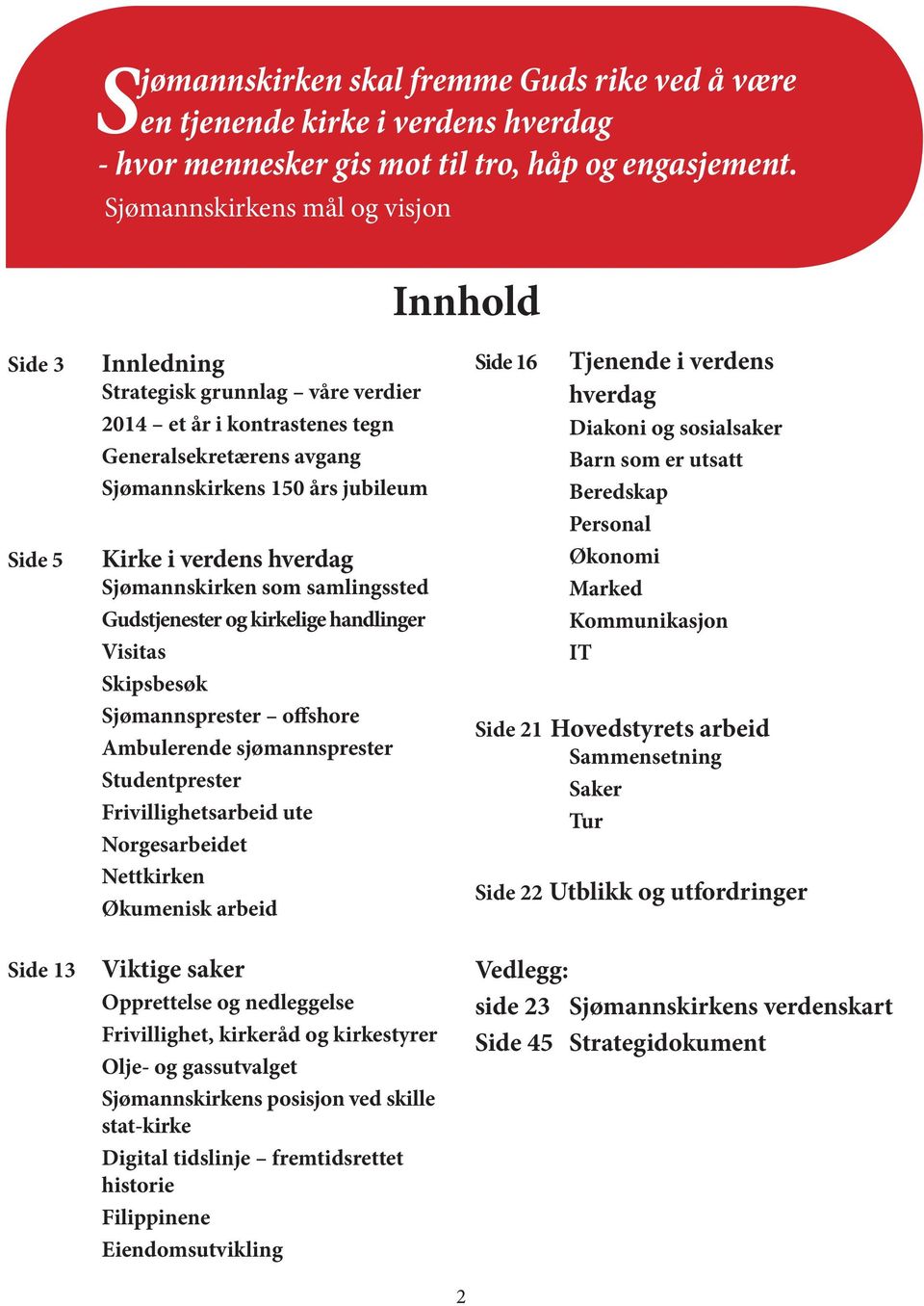 verdens hverdag Sjømannskirken som samlingssted Gudstjenester og kirkelige handlinger Visitas Skipsbesøk Sjømannsprester offshore Ambulerende sjømannsprester Studentprester Frivillighetsarbeid ute