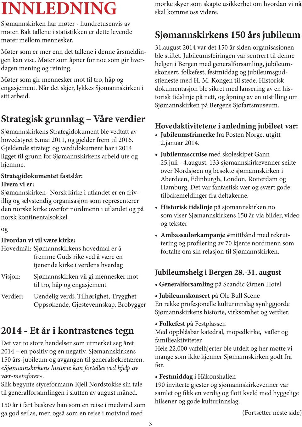 Strategisk grunnlag Våre verdier Sjømannskirkens Strategidokument ble vedtatt av hovedstyret 5.mai 2011, og gjelder frem til 2016.