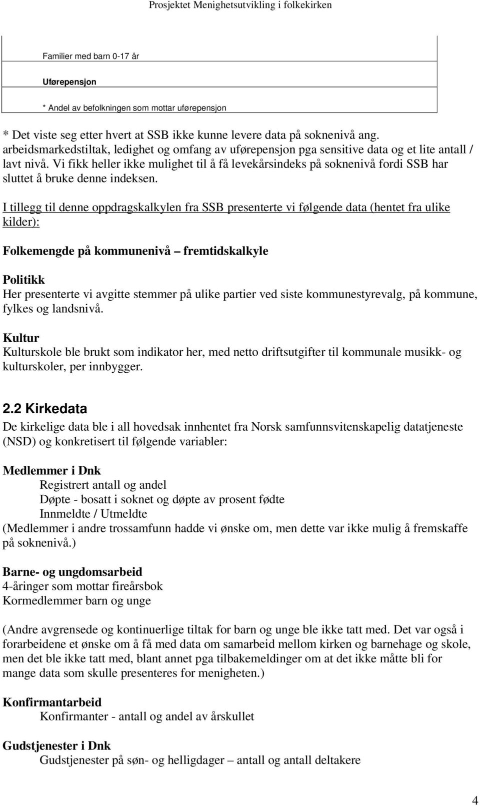 Vi fikk heller ikke mulighet til å få levekårsindeks på soknenivå fordi SSB har sluttet å bruke denne indeksen.