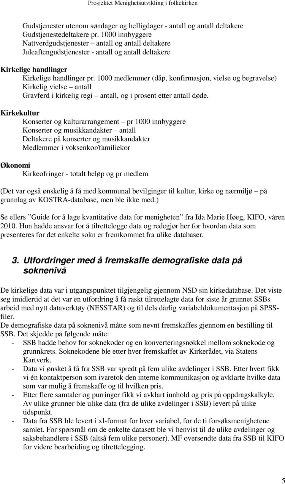 1000 medlemmer (dåp, konfirmasjon, vielse og begravelse) Kirkelig vielse antall Gravferd i kirkelig regi antall, og i prosent etter antall døde.