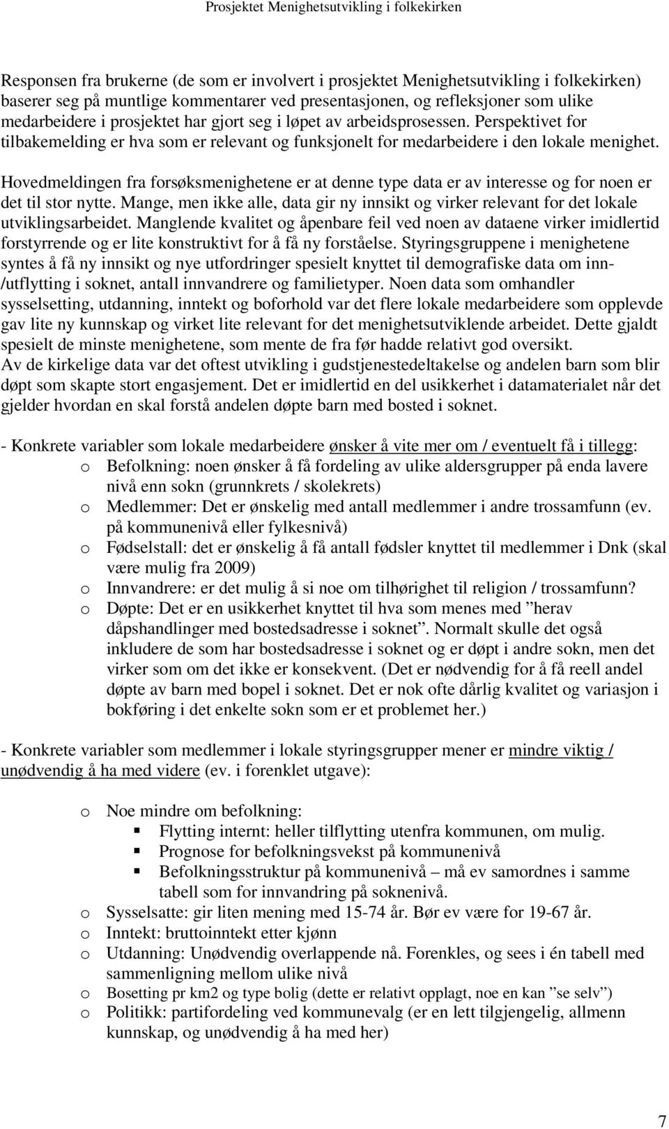 Hovedmeldingen fra forsøksmenighetene er at denne type data er av interesse og for noen er det til stor nytte.