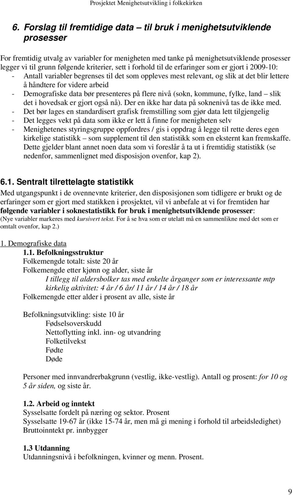 Demografiske data bør presenteres på flere nivå (sokn, kommune, fylke, land slik det i hovedsak er gjort også nå). Der en ikke har data på soknenivå tas de ikke med.