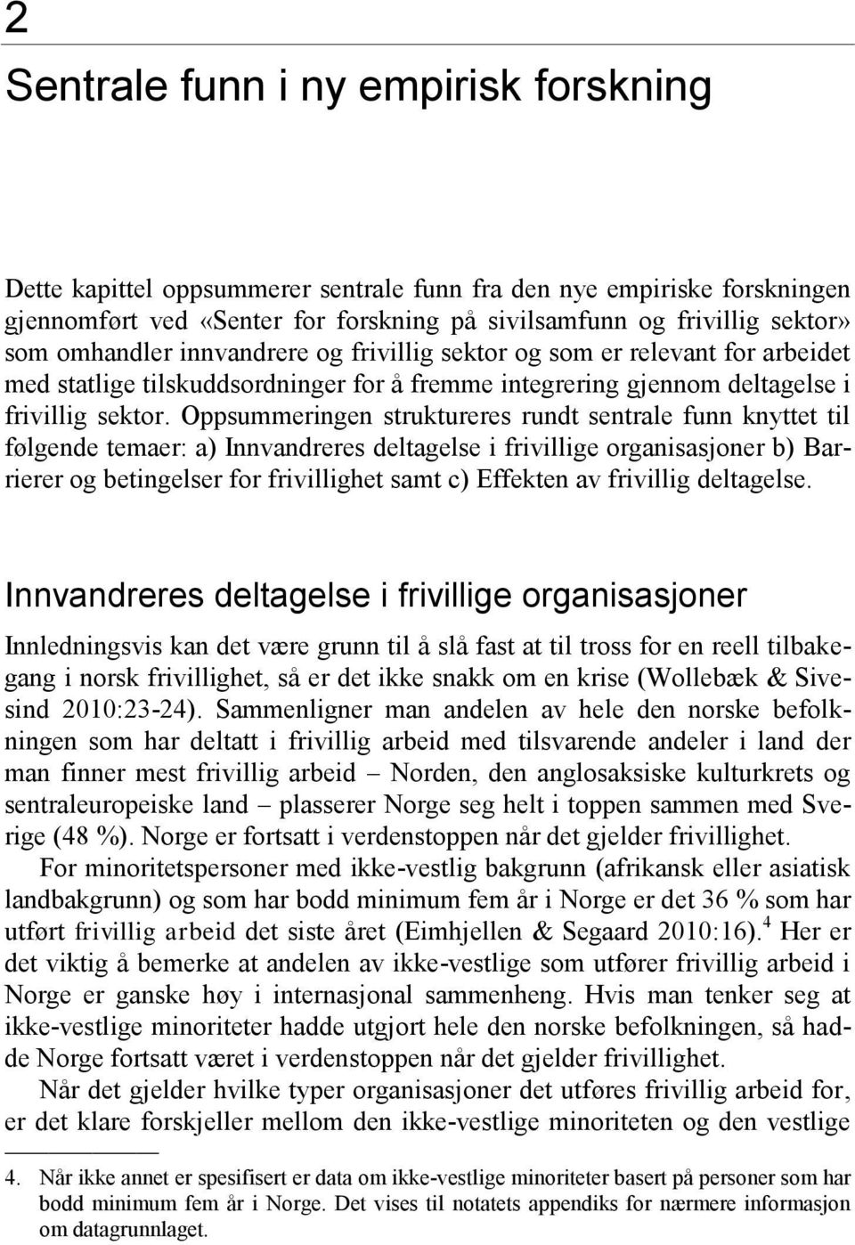 Oppsummeringen struktureres rundt sentrale funn knyttet til følgende temaer: a) Innvandreres deltagelse i frivillige organisasjoner b) Barrierer og betingelser for frivillighet samt c) Effekten av