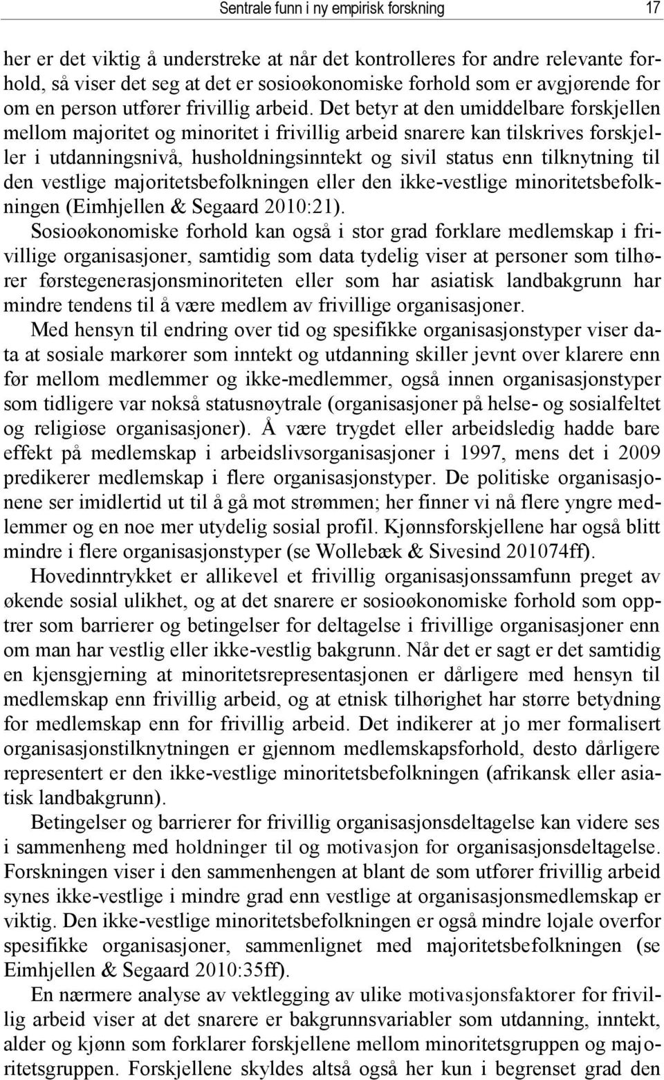 Det betyr at den umiddelbare forskjellen mellom majoritet og minoritet i frivillig arbeid snarere kan tilskrives forskjeller i utdanningsnivå, husholdningsinntekt og sivil status enn tilknytning til