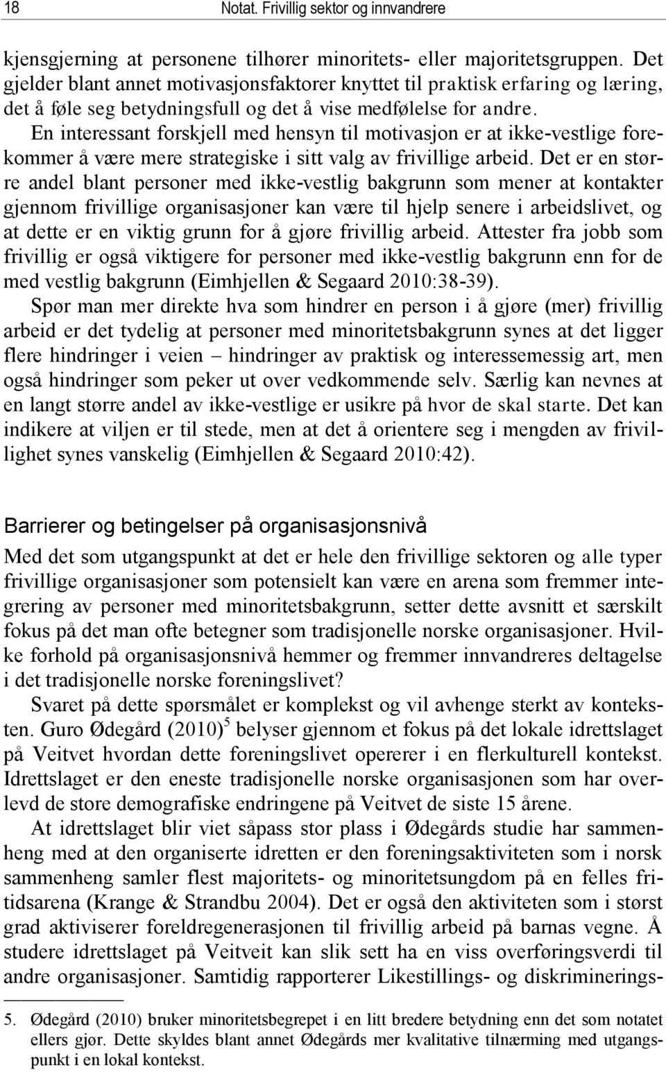 En interessant forskjell med hensyn til motivasjon er at ikke-vestlige forekommer å være mere strategiske i sitt valg av frivillige arbeid.