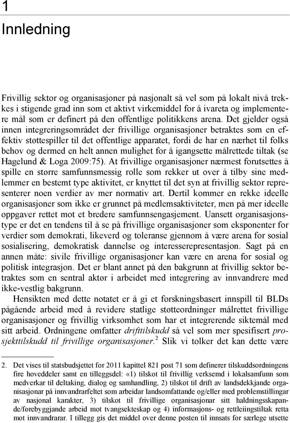 Det gjelder også innen integreringsområdet der frivillige organisasjoner betraktes som en effektiv støttespiller til det offentlige apparatet, fordi de har en nærhet til folks behov og dermed en helt