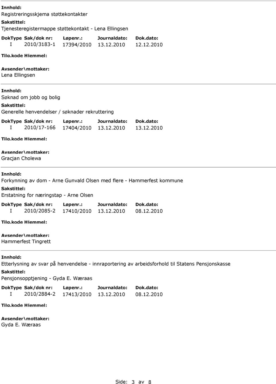 av dom - Arne Gunvald Olsen med flere - Hammerfest kommune Erstatning for næringstap - Arne Olsen 2010/2085-2 17410/2010 08.12.