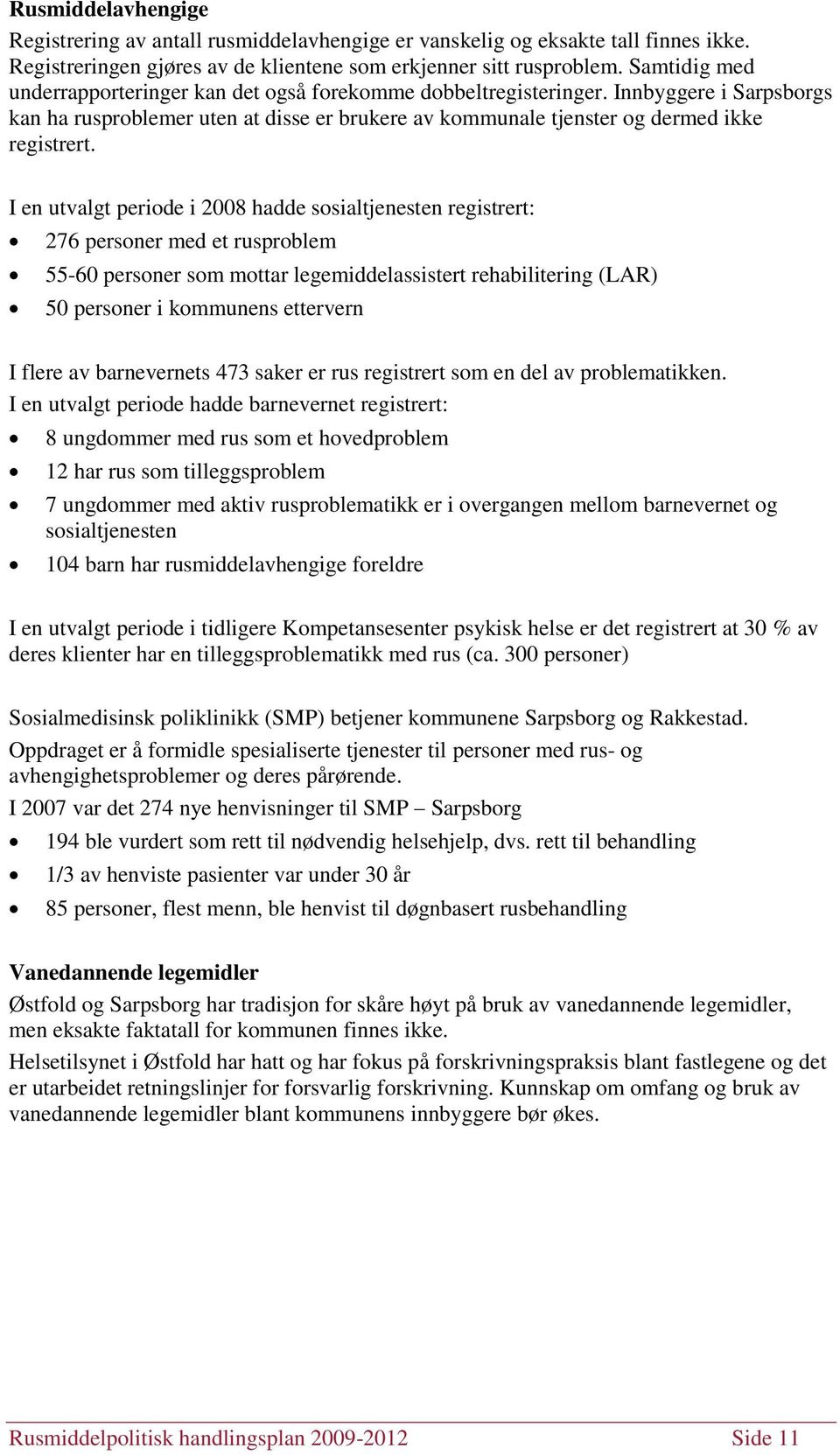 I en utvalgt periode i 2008 hadde sosialtjenesten registrert: 276 personer med et rusproblem 55-60 personer som mottar legemiddelassistert rehabilitering (LAR) 50 personer i kommunens ettervern I