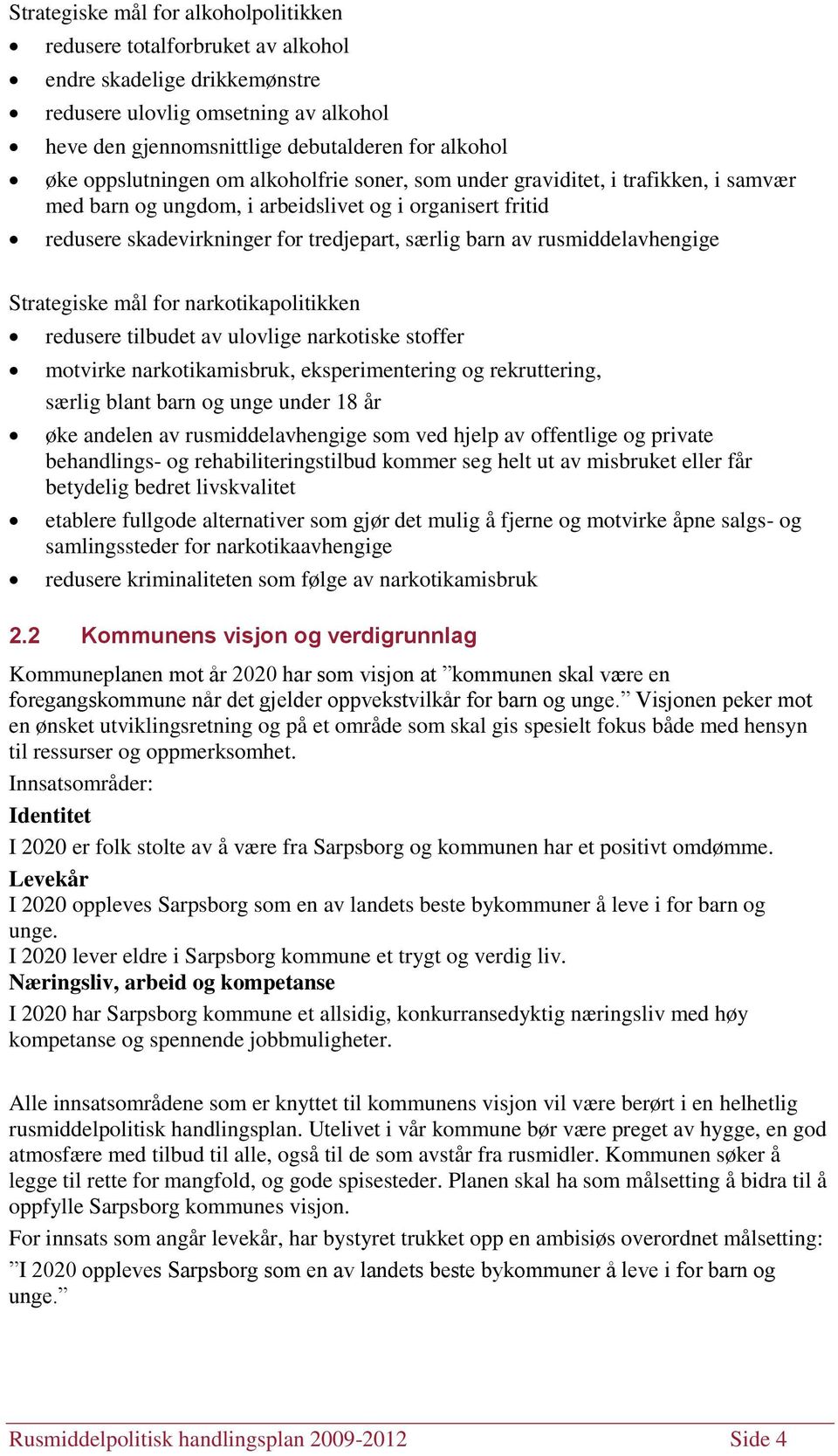 rusmiddelavhengige Strategiske mål for narkotikapolitikken redusere tilbudet av ulovlige narkotiske stoffer motvirke narkotikamisbruk, eksperimentering og rekruttering, særlig blant barn og unge