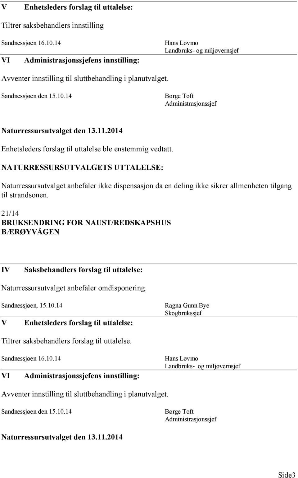 14 Børge Toft Administrasjonssjef Naturressursutvalget den 13.11.2014 Enhetsleders forslag til uttalelse ble enstemmig vedtatt.