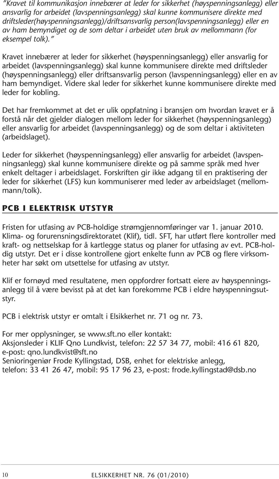 Kravet innebærer at leder for sikkerhet (høyspenningsanlegg) eller ansvarlig for arbeidet (lavspenningsanlegg) skal kunne kommunisere direkte med driftsleder (høyspenningsanlegg) eller