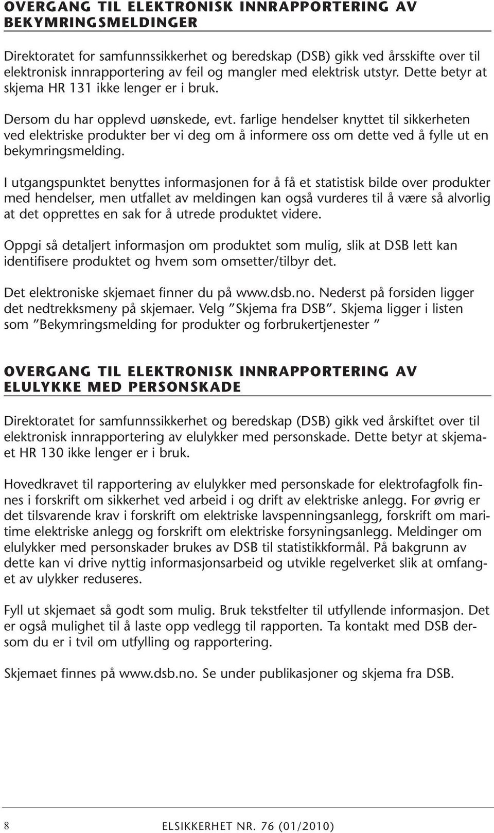 farlige hendelser knyttet til sikkerheten ved elektriske produkter ber vi deg om å informere oss om dette ved å fylle ut en bekymringsmelding.