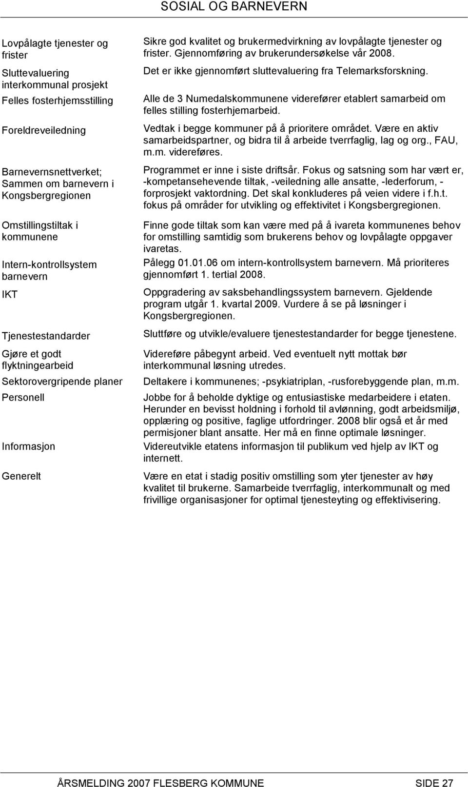 lovpålagte tjenester og frister. Gjennomføring av brukerundersøkelse vår 2008. Det er ikke gjennomført sluttevaluering fra Telemarksforskning.