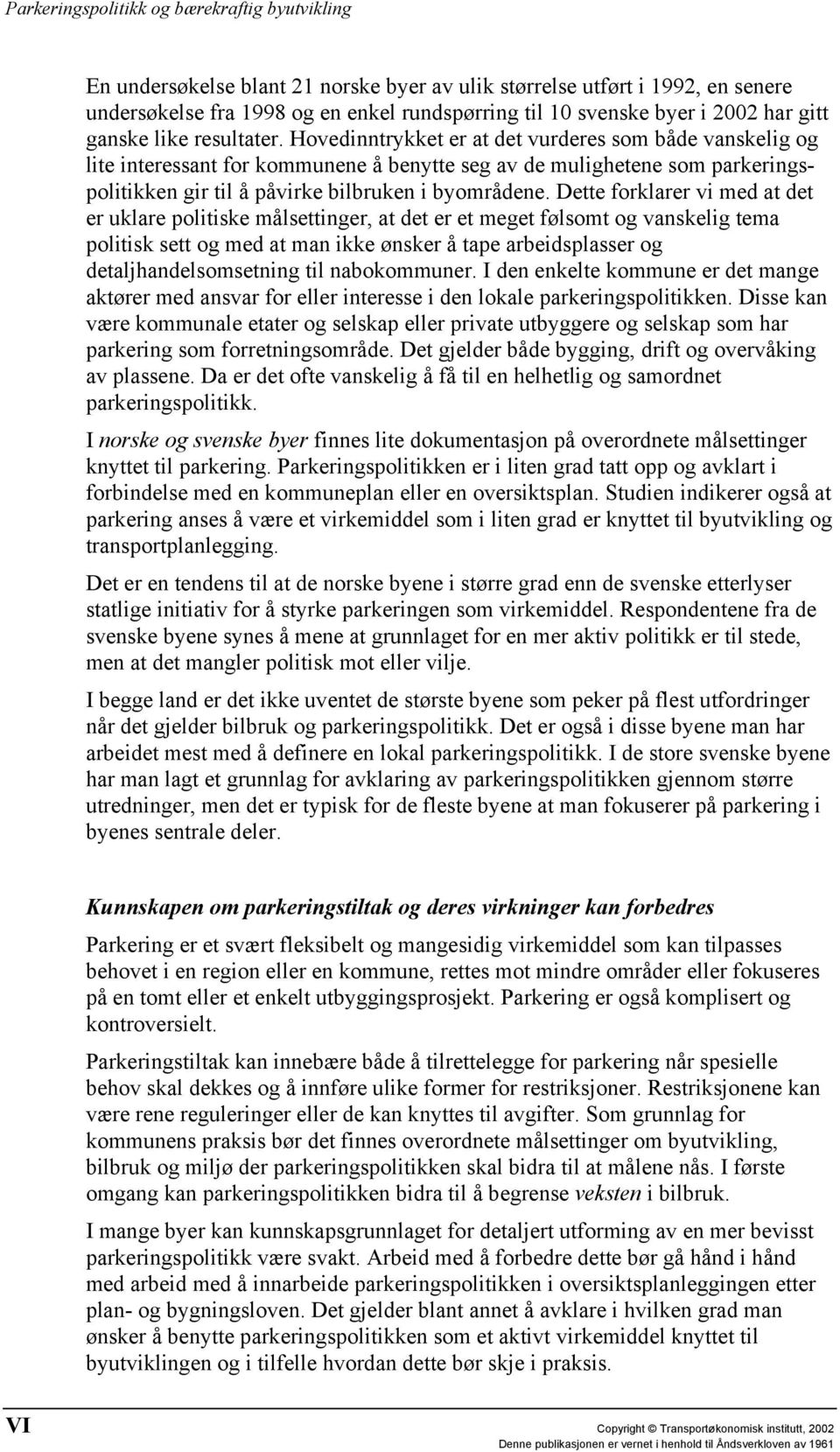 Dette forklarer vi med at det er uklare politiske målsettinger, at det er et meget følsomt og vanskelig tema politisk sett og med at man ikke ønsker å tape arbeidsplasser og detaljhandelsomsetning