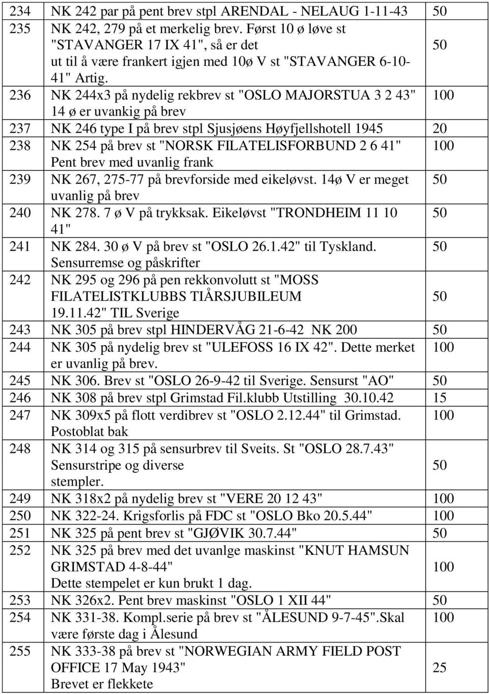 236 NK 244x3 på nydelig rekbrev st "OSLO MAJORSTUA 3 2 43" 14 ø er uvankig på brev 237 NK 246 type I på brev stpl Sjusjøens Høyfjellshotell 1945 20 238 NK 254 på brev st "NORSK FILATELISFORBUND 2 6
