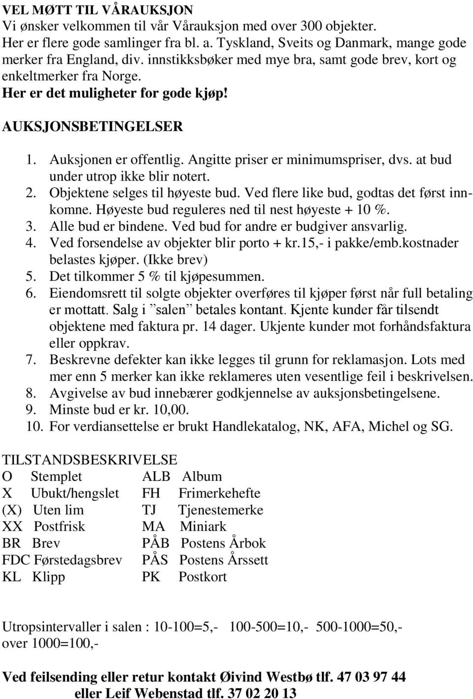 at bud under utrop ikke blir notert. 2. Objektene selges til høyeste bud. Ved flere like bud, godtas det først innkomne. Høyeste bud reguleres ned til nest høyeste + 10 %. 3. Alle bud er bindene.