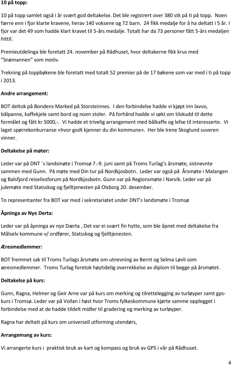 november på Rådhuset, hvor deltakerne fikk krus med Snømannen som motiv. Trekning på toppbøkene ble foretatt med totalt 52 premier på de 17 bøkene som var med i ti på topp i 2013.