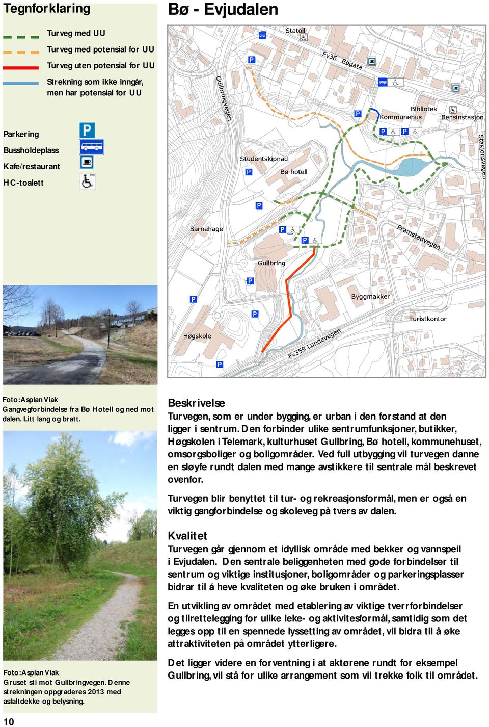 Denne strekningen oppgraderes 2013 med asfaltdekke og belysning. Beskrivelse Turvegen, som er under bygging, er urban i den forstand at den ligger i sentrum.