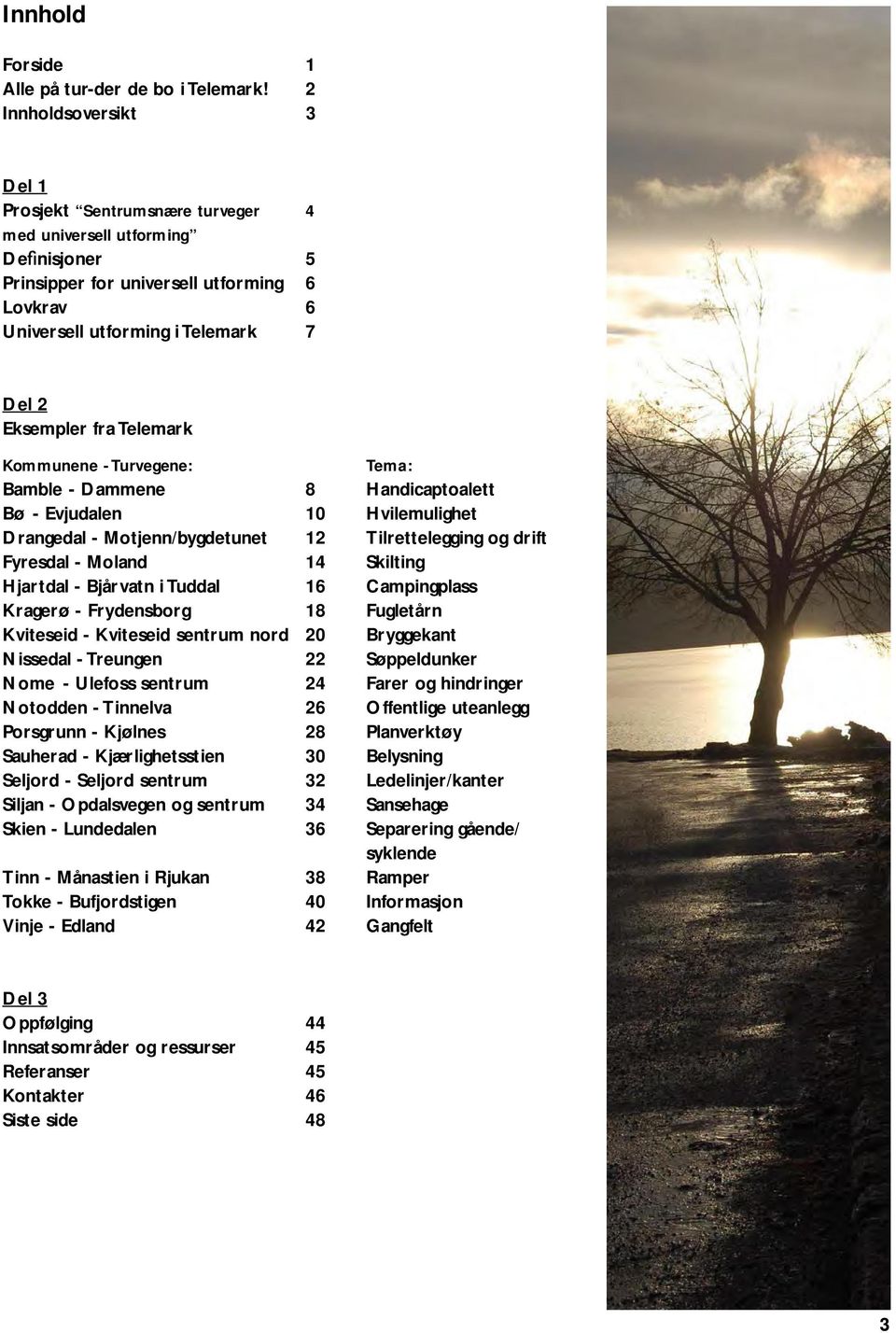 fra Telemark Kommunene - Turvegene: Tema: Bamble - Dammene 8 Handicaptoalett Bø - Evjudalen 10 Hvilemulighet Drangedal - Motjenn/bygdetunet 12 Tilrettelegging og drift Fyresdal - Moland 14 Skilting