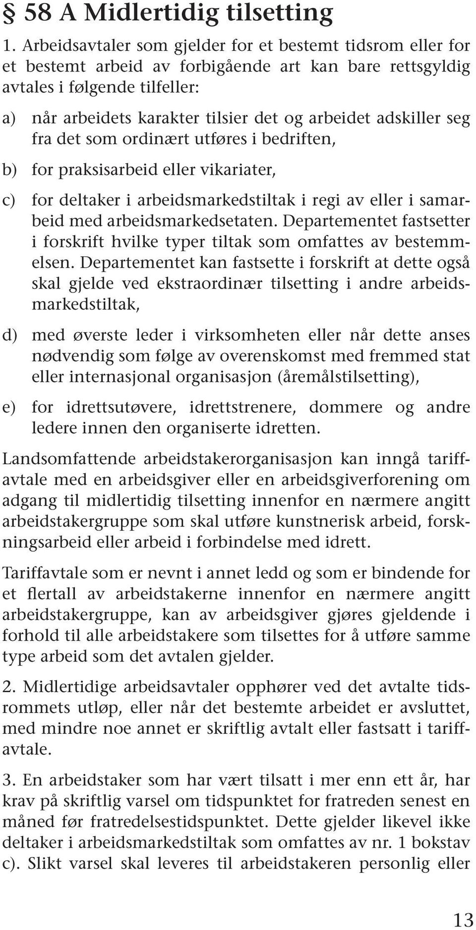 adskiller seg fra det som ordinært utføres i bedriften, b) for praksisarbeid eller vikariater, c) for deltaker i arbeidsmarkedstiltak i regi av eller i samarbeid med arbeidsmarkedsetaten.