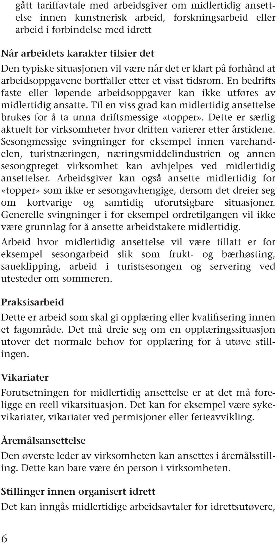 Til en viss grad kan midlertidig ansettelse brukes for å ta unna driftsmessige «topper». Dette er særlig aktuelt for virksomheter hvor driften varierer etter årstidene.