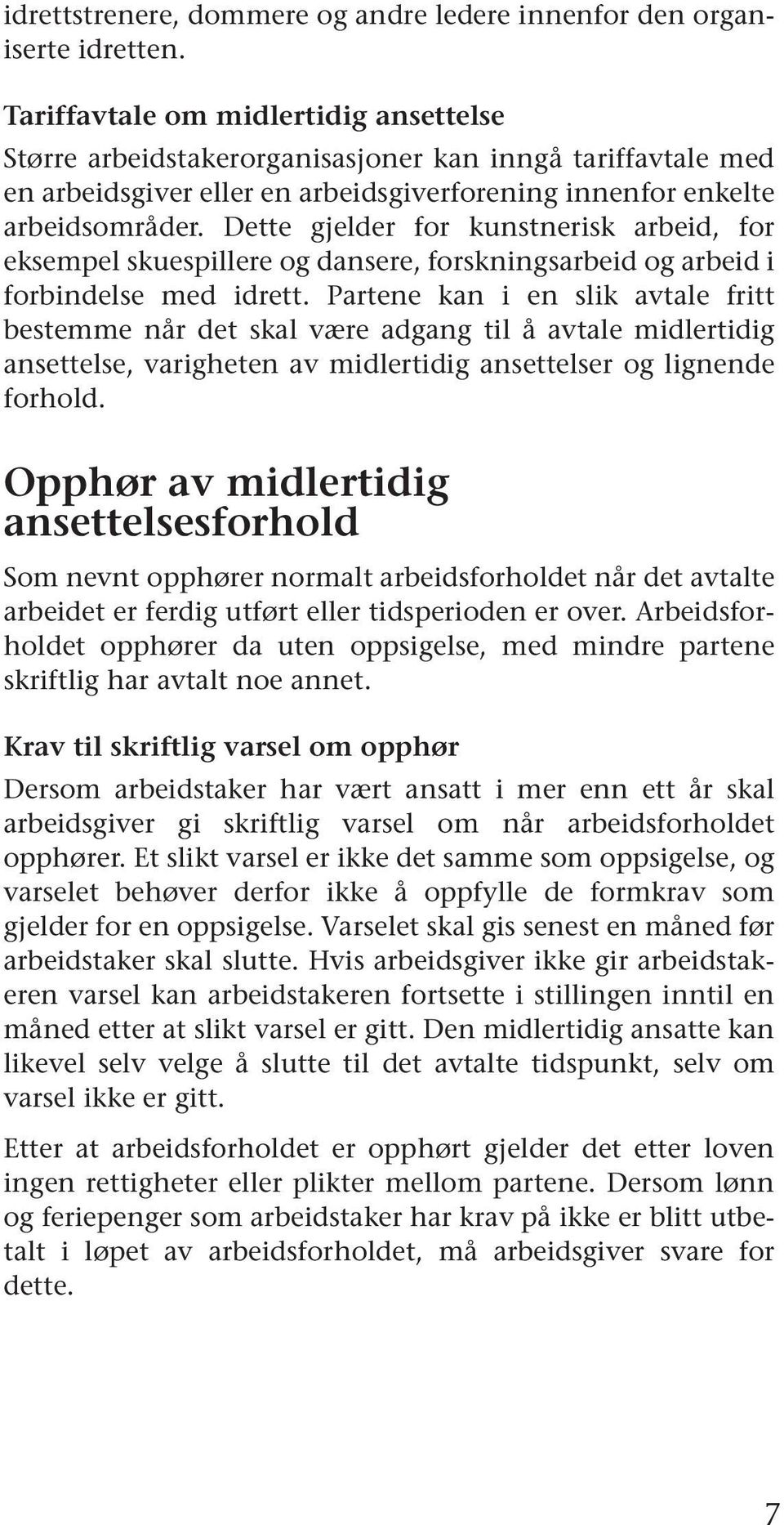 Dette gjelder for kunstnerisk arbeid, for eksempel skuespillere og dansere, forskningsarbeid og arbeid i forbindelse med idrett.