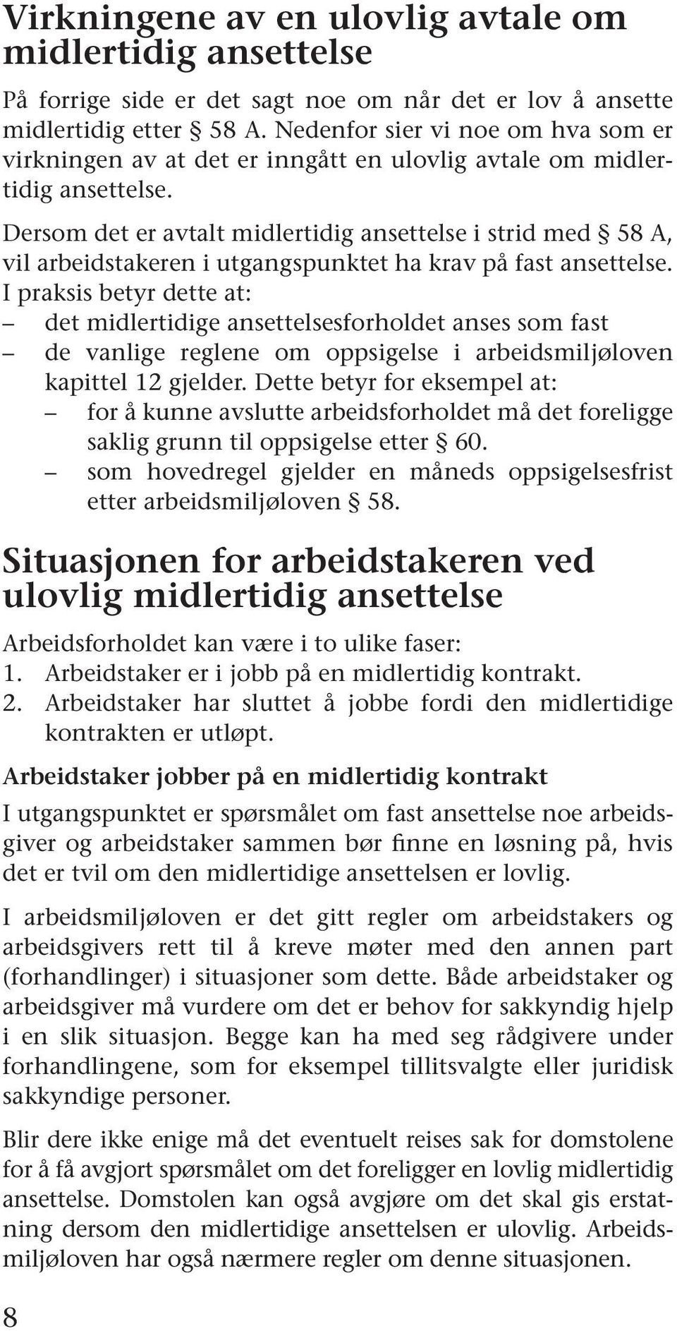 Dersom det er avtalt midlertidig ansettelse i strid med 58 A, vil arbeidstakeren i utgangspunktet ha krav på fast ansettelse.