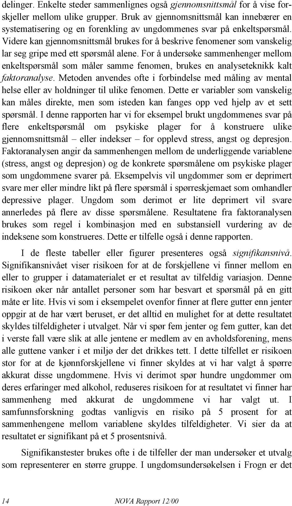 Videre kan gjennomsnittsmål brukes for å beskrive fenomener som vanskelig lar seg gripe med ett spørsmål alene.