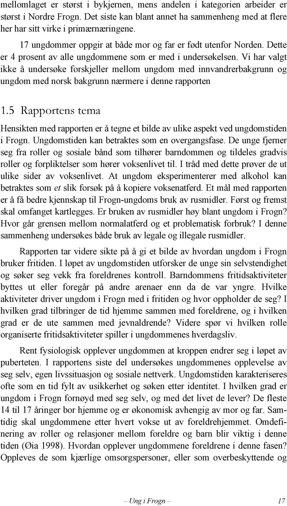 Vi har valgt ikke å undersøke forskjeller mellom ungdom med innvandrerbakgrunn og ungdom med norsk bakgrunn nærmere i denne rapporten 1.