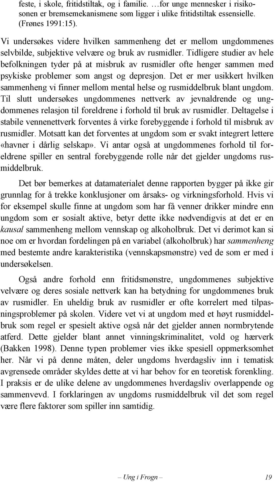 Tidligere studier av hele befolkningen tyder på at misbruk av rusmidler ofte henger sammen med psykiske problemer som angst og depresjon.