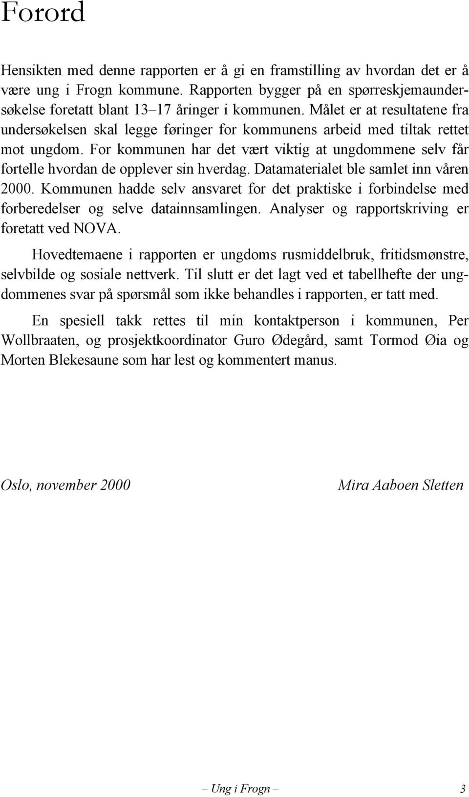 For kommunen har det vært viktig at ungdommene selv får fortelle hvordan de opplever sin hverdag. Datamaterialet ble samlet inn våren 2000.