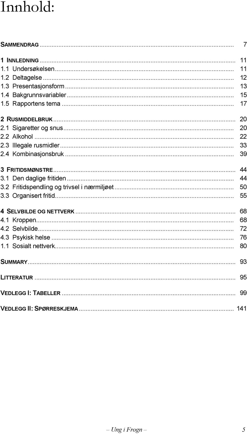 .. 39 3 FRITIDSMØNSTRE... 44 3.1 Den daglige fritiden... 44 3.2 Fritidspendling og trivsel i nærmiljøet... 50 3.3 Organisert fritid... 55 4 SELVBILDE OG NETTVERK.