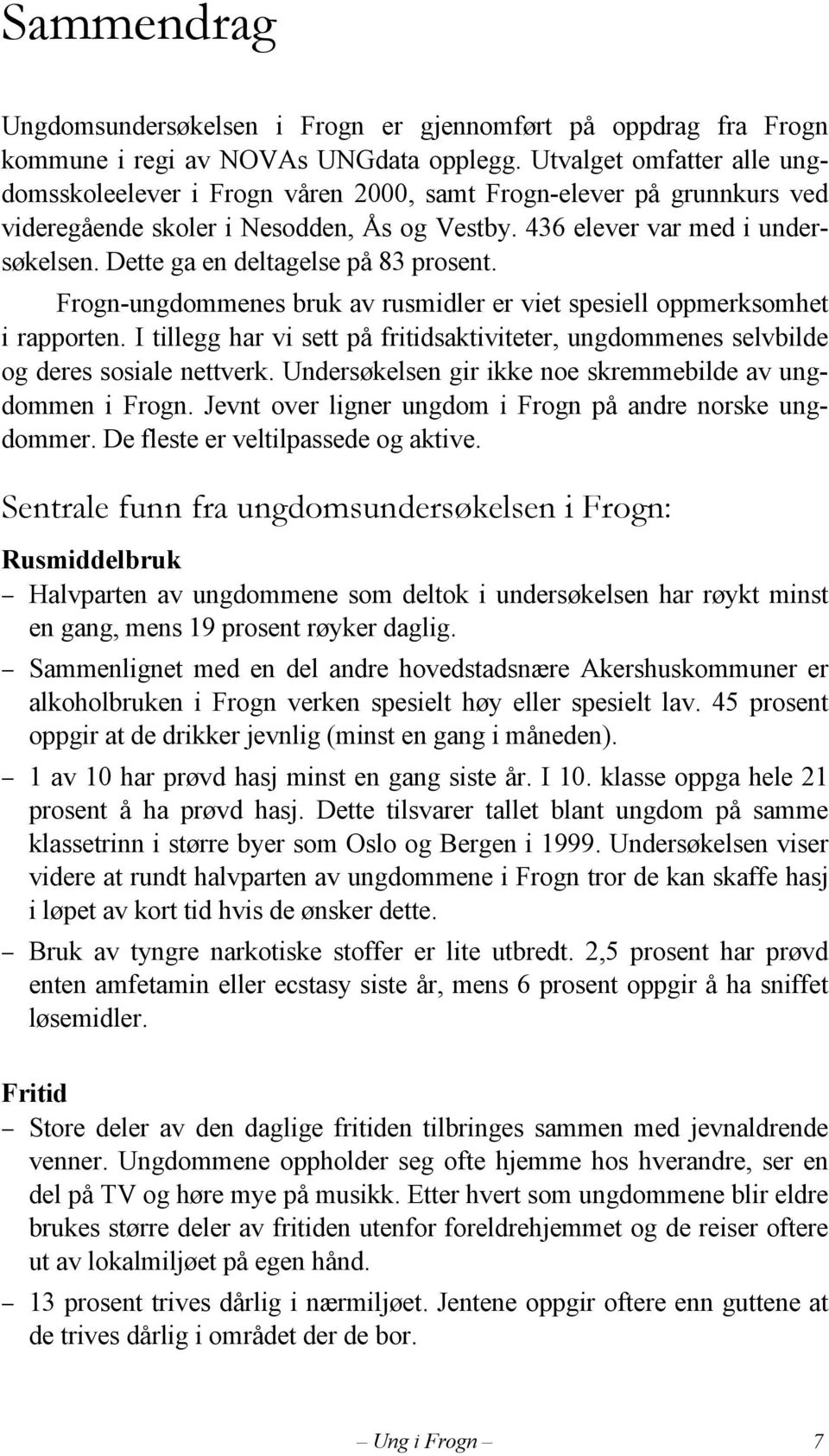 Dette ga en deltagelse på 83 prosent. Frogn-ungdommenes bruk av rusmidler er viet spesiell oppmerksomhet i rapporten.