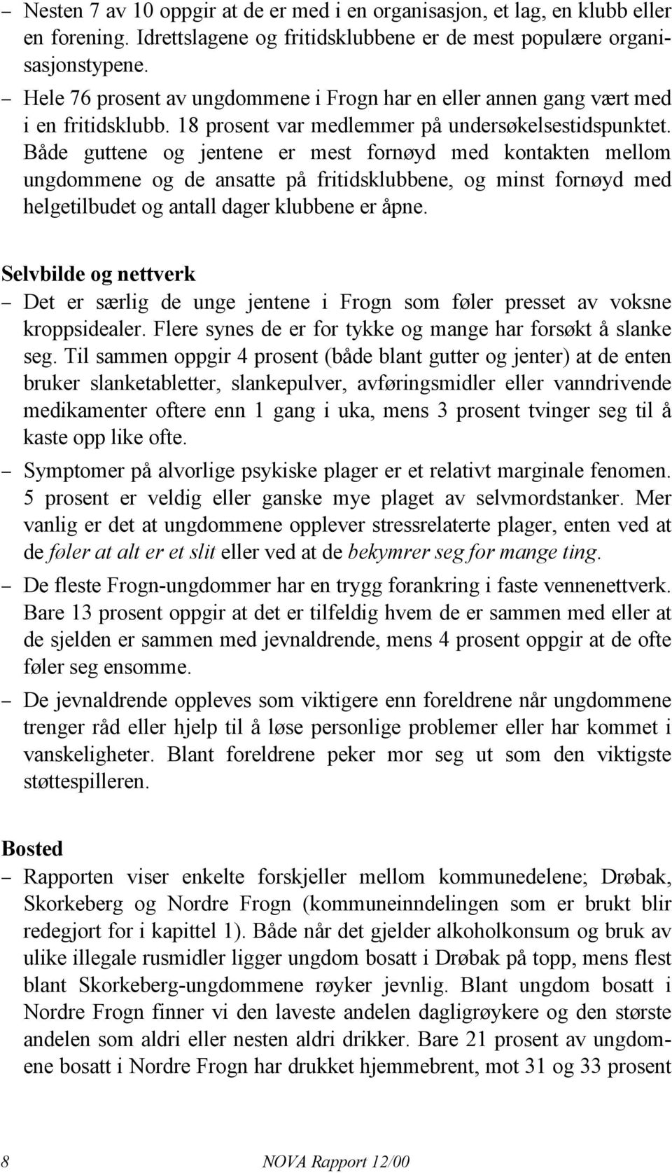 Både guttene og jentene er mest fornøyd med kontakten mellom ungdommene og de ansatte på fritidsklubbene, og minst fornøyd med helgetilbudet og antall dager klubbene er åpne.