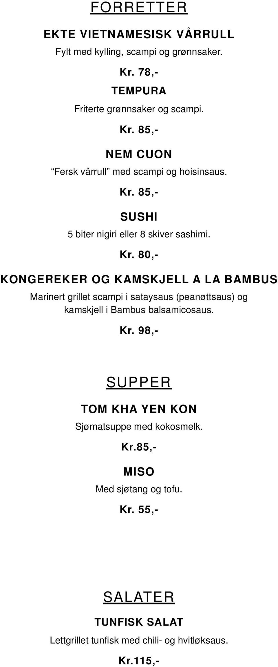 80,- KONGEREKER OG KAMSKJELL A LA BAMBUS Marinert grillet scampi i sataysaus (peanøttsaus) og kamskjell i Bambus balsamicosaus. Kr.