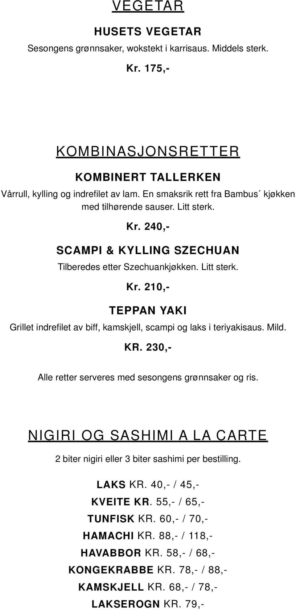 Mild. KR. 230,- Alle retter serveres med sesongens grønnsaker og ris. NIGIRI OG SASHIMI A LA CARTE 2 biter nigiri eller 3 biter sashimi per bestilling. LAKS KR. 40,- / 45,- KVEITE KR.