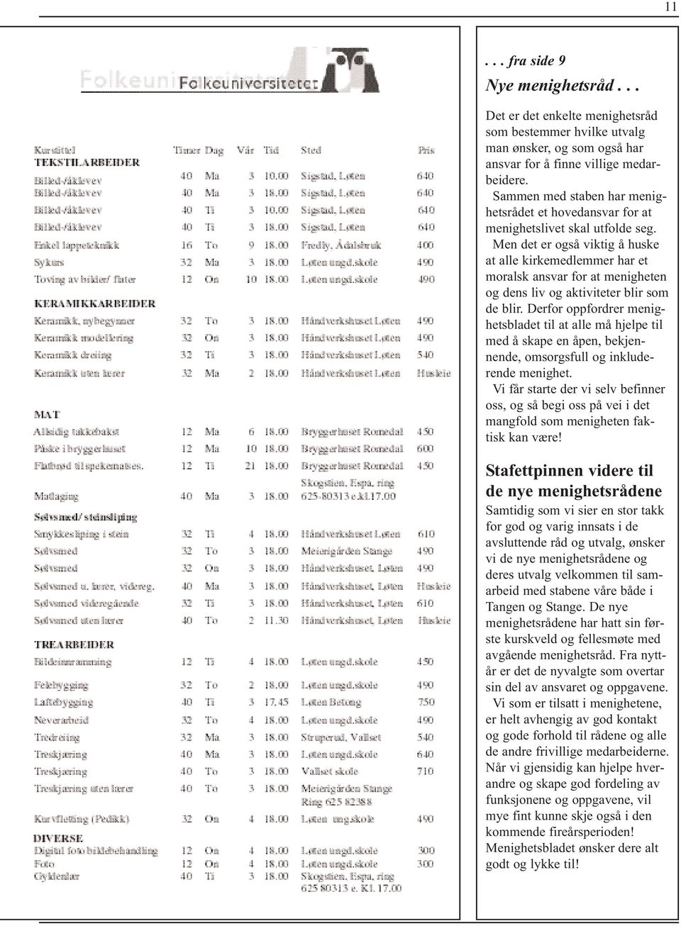 Men det er også viktig å huske at alle kirkemedlemmer har et moralsk ansvar for at menigheten og dens liv og aktiviteter blir som de blir.