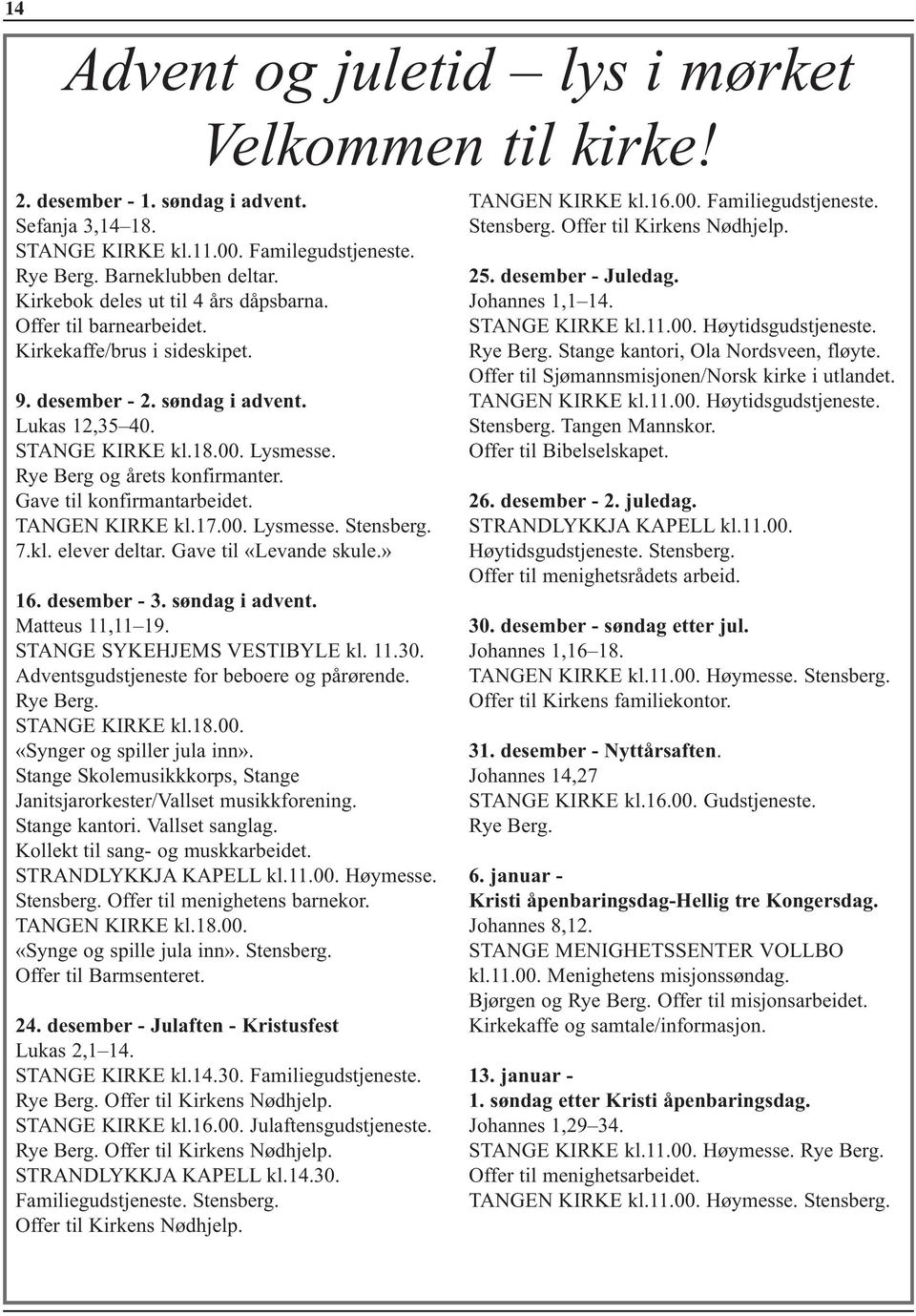 Rye Berg og årets konfirmanter. Gave til konfirmantarbeidet. TANGEN KIRKE kl.17.00. Lysmesse. Stensberg. 7.kl. elever deltar. Gave til «Levande skule.» 16. desember - 3. søndag i advent.