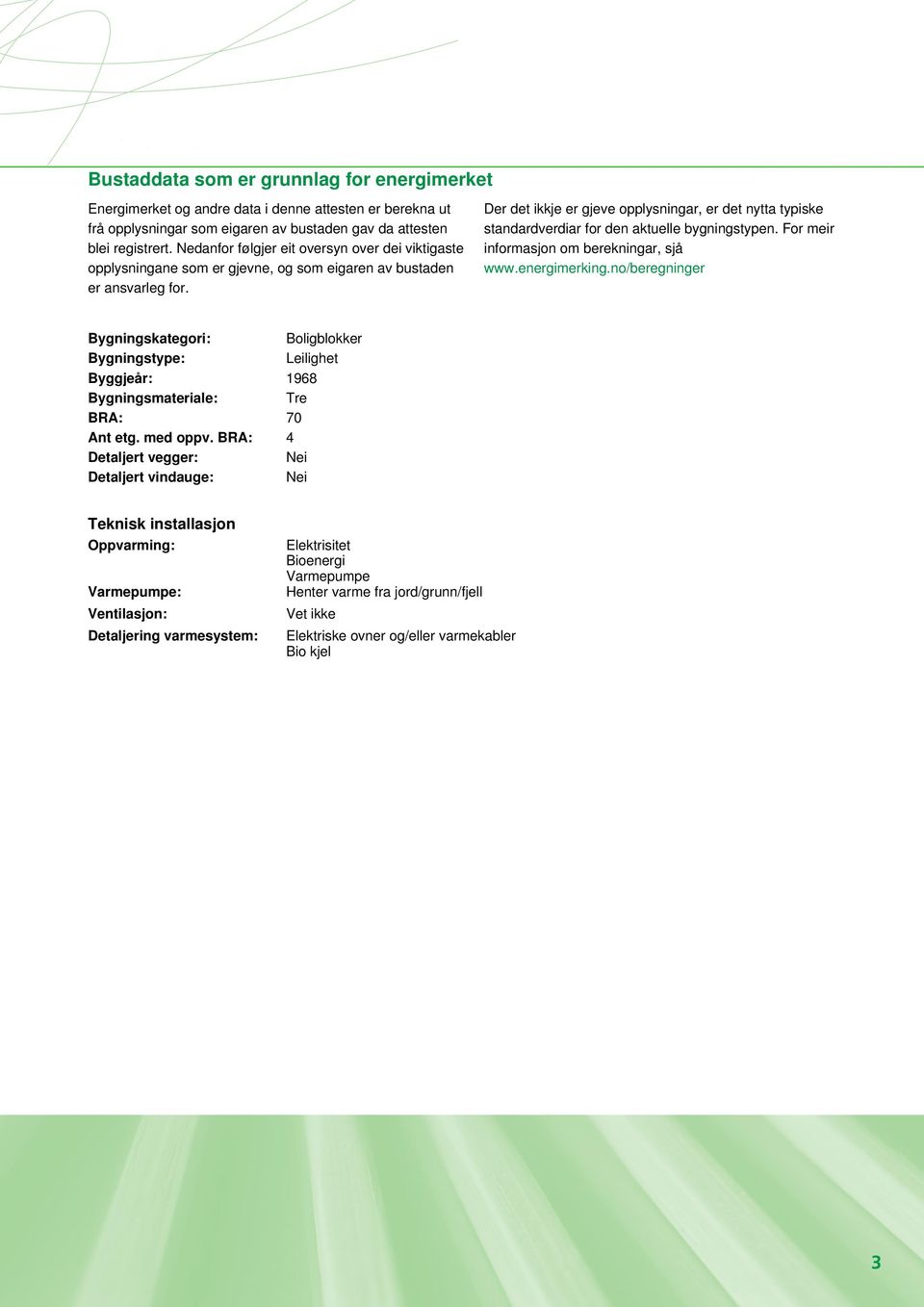 Der det ikkje er gjeve opplysningar, er det nytta typiske standardverdiar for den aktuelle bygningstypen. For meir informasjon om berekningar, sjå www.energimerking.