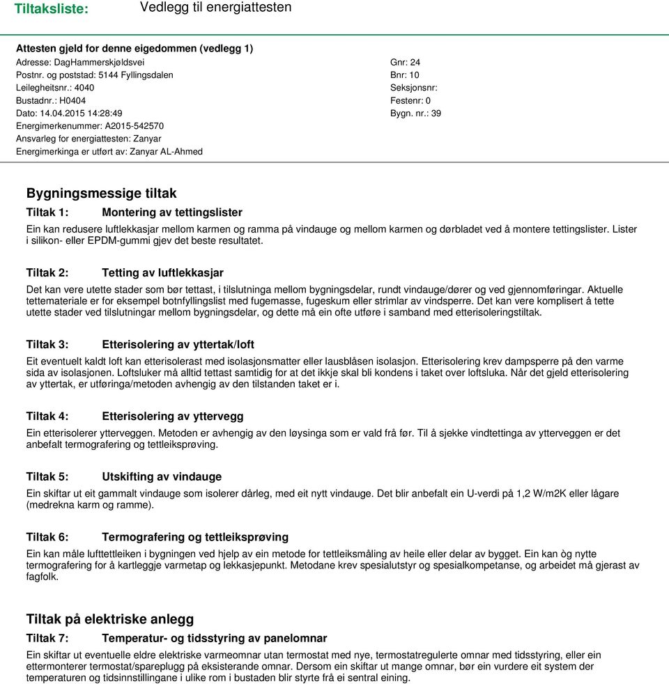 : 39 Energimerkenummer: A2015-542570 Ansvarleg for energiattesten: Zanyar Energimerkinga er utført av: Zanyar AL-Ahmed Bygningsmessige tiltak Tiltak 1: Montering av tettingslister Ein kan redusere