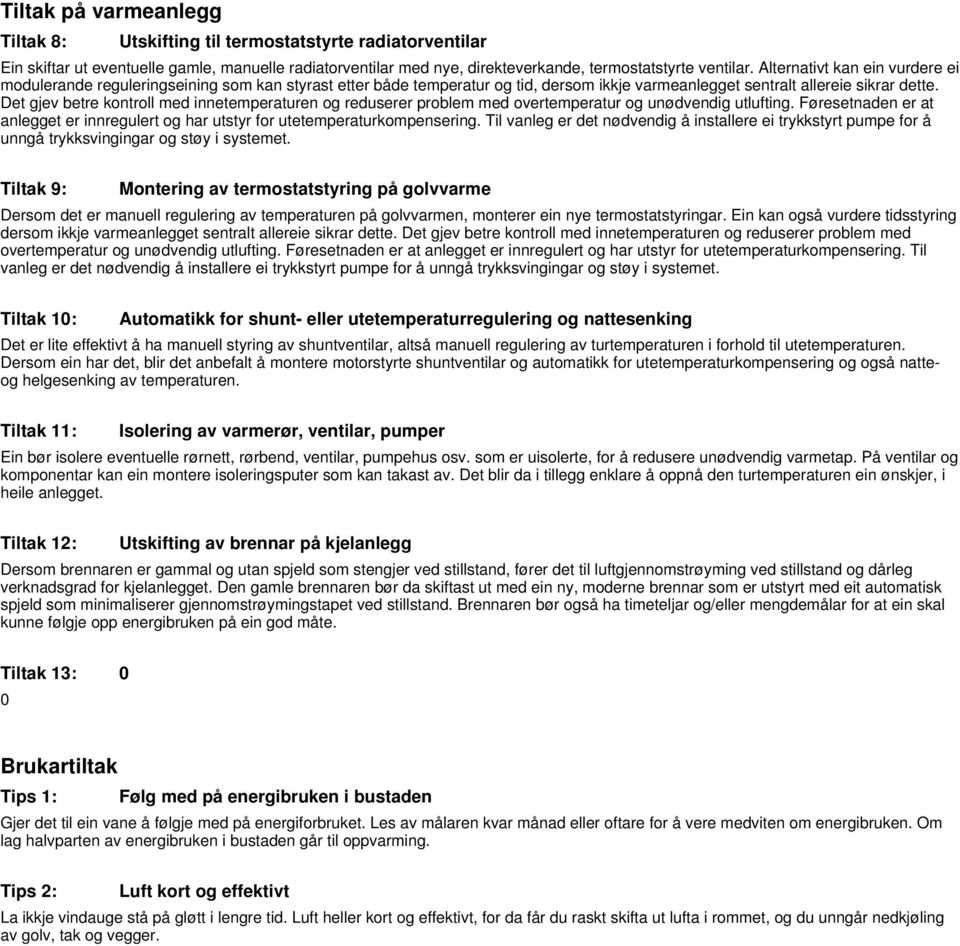 Det gjev betre kontroll med innetemperaturen og reduserer problem med overtemperatur og unødvendig utlufting. Føresetnaden er at anlegget er innregulert og har utstyr for utetemperaturkompensering.