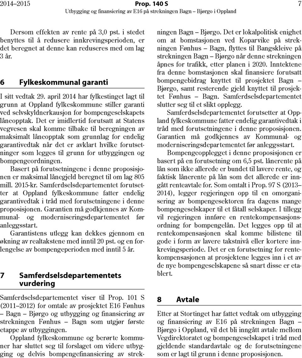 Det er imidlertid forutsatt at Statens vegvesen skal komme tilbake til beregningen av maksimalt låneopptak som grunnlag for endelig garantivedtak når det er avklart hvilke forutsetninger som legges