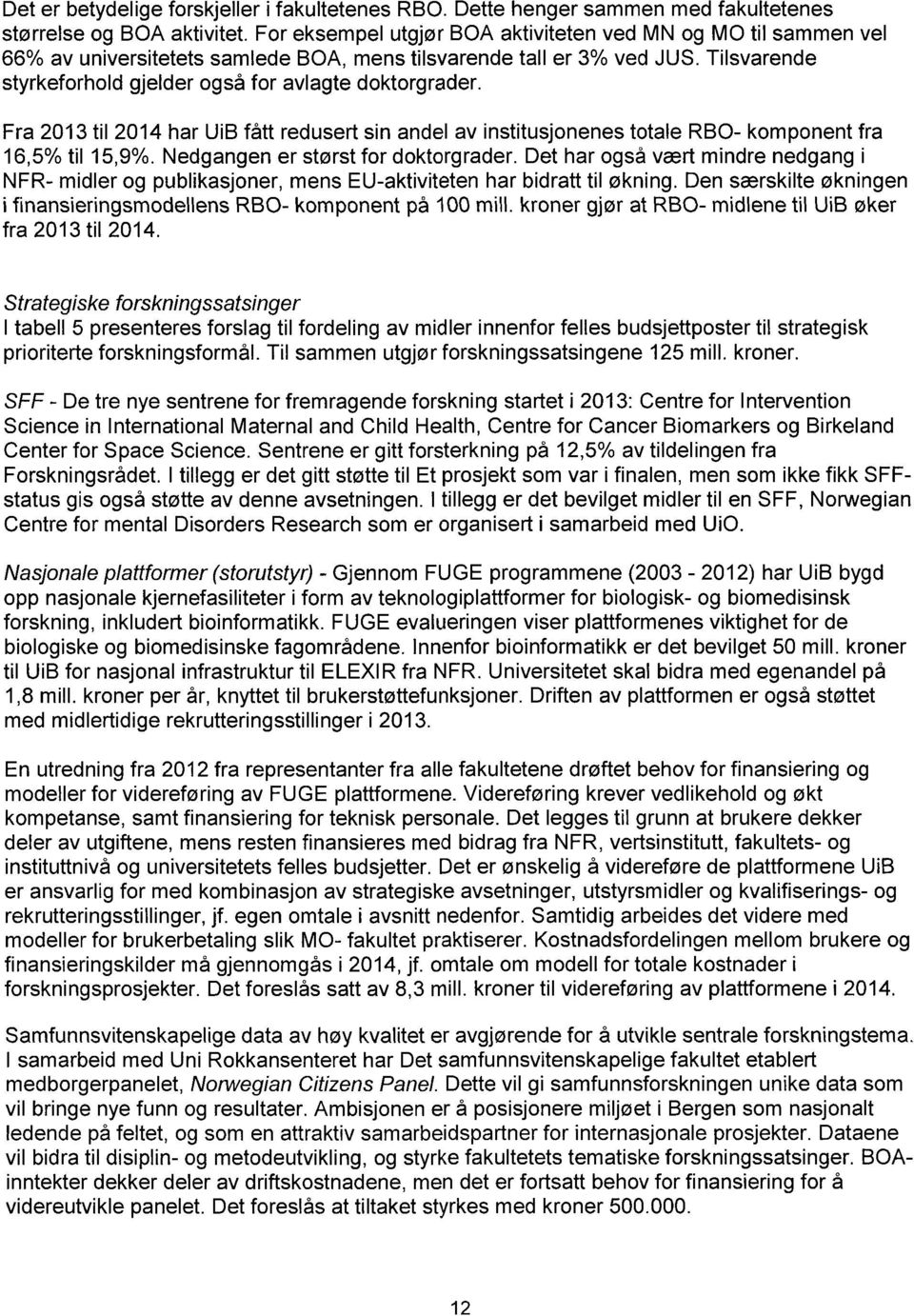 Fra 2013 til 2014 har UiB fått redusert sin andel av institusjonenes totale RBO- komponent fra 16,5% til 15,9%. Nedgangen er størst for doktorgrader.