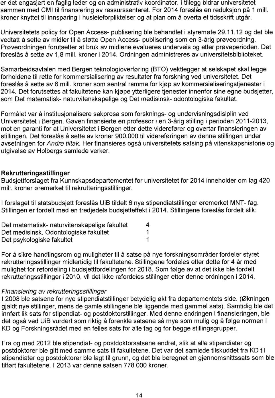 12 og det ble vedtatt å sette av midler til å støtte Open Access- publisering som en 3-årig prøveordning. Prøveordningen forutsetter at bruk av midlene evalueres underveis og etter prøveperioden.