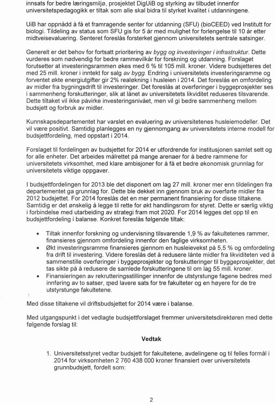 Tildeling av status som SFU gis for 5 år med mulighet for forlengelse til 10 år etter midtveisevaluering. Senteret foreslås forsterket gjennom universitetets sentrale satsinger.