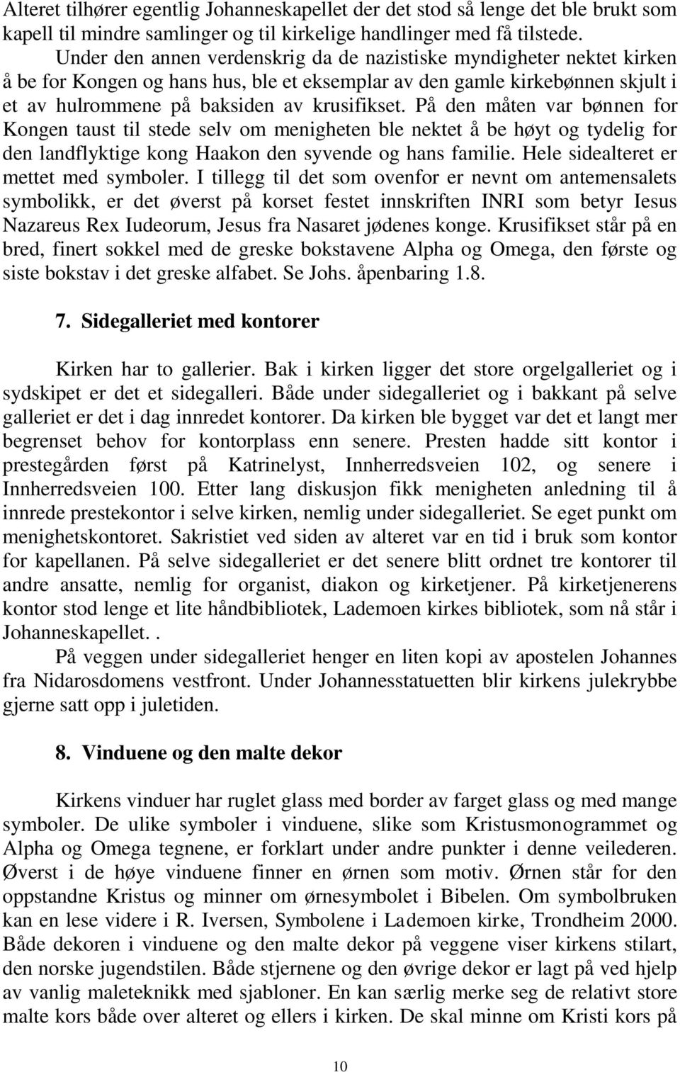 På den måten var bønnen for Kongen taust til stede selv om menigheten ble nektet å be høyt og tydelig for den landflyktige kong Haakon den syvende og hans familie.