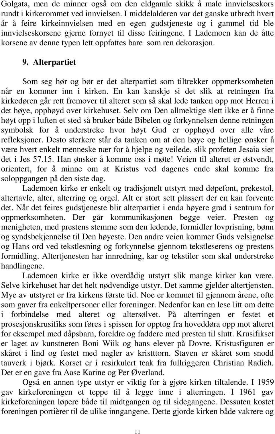 I Lademoen kan de åtte korsene av denne typen lett oppfattes bare som ren dekorasjon. 9. Alterpartiet Som seg hør og bør er det alterpartiet som tiltrekker oppmerksomheten når en kommer inn i kirken.